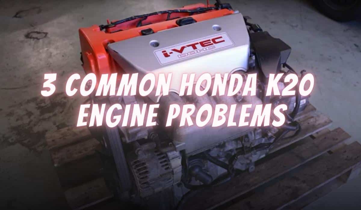 3 Common Honda K20 Engine Problems